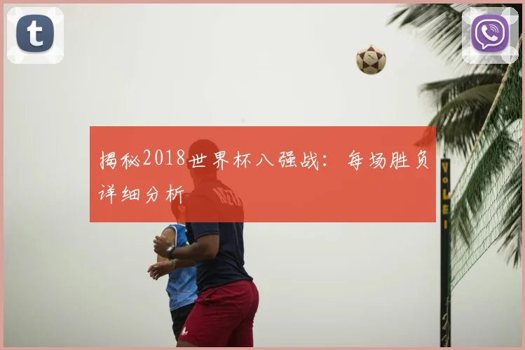 揭秘2018世界杯八强战：每场胜负详细分析