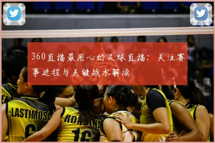 360直播最用心的足球直播：关注赛事进程与关键战术解读