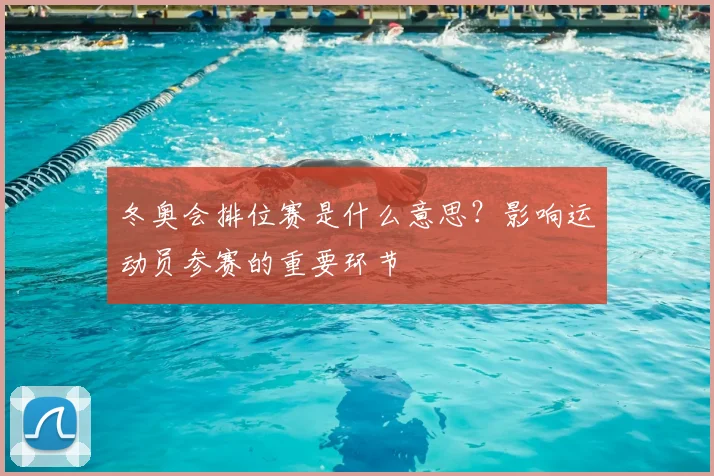 冬奥会排位赛是什么意思？影响运动员参赛的重要环节